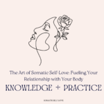 The Art of Somatic Self-Love: Fueling Your Relationship with Your Body