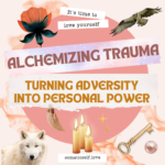 Alchemizing Trauma: Turning Adversity into Personal Power