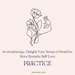 Aromatherapy: Delight Your Sense of Smell for More Somatic Self-Love