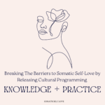 Breaking The Barriers to Somatic Self-Love by Releasing Cultural Programming