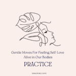 Gentle Moves For Feeling Self-Love Alive in Our Bodies