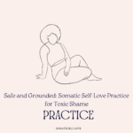 Safe and Grounded: Somatic Self-Love Practice for Toxic Shame