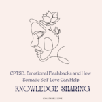 CPTSD, Emotional Flashbacks and How Somatic Self-Love Can Help