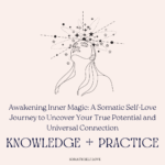 Awakening Inner Magic: A Somatic Self-Love Journey to Uncover Your True Potential and Universal Connection