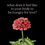 Deep body inquiry: what does it feel like to 'feel hungry for love' in your body?