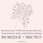 Recovery from C-PTSD with Somatic Self-Love: Empowerment, Safety, and Collective Healing