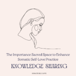 The Importance Sacred Space to Enhance Somatic Self-Love Practice