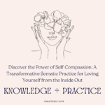 Discover the Power of Self-Compassion: A Transformative Somatic Practice for Loving Yourself from the Inside Out