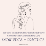 Self-Love Isn't Selfish: How Somatic Self-Love Connects Us to Others and the Land