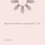 Why Is It So Hard to Love Myself?