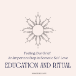 Feeling Our Grief: An Important Step in Somatic Self-Love