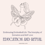 Embracing Embodied Life: The Interplay of Somatics and Self-Love