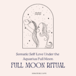 Somatic Self-Love Under the Aquarius Full Moon