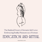 The Radical Power of Somatic Self-Love: Embracing Bodily Pleasure as a Woman