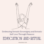 Embracing Somatic Sovereignty and Somatic Self-Love Through Pleasure