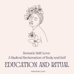 Somatic Self-Love: A Radical Reclamation of Body and Self