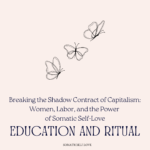 Breaking the Shadow Contract of Capitalism: Women, Labor, and the Power of Somatic Self-Love