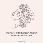 The Power of Exchange: A Journey into Somatic Self-Love