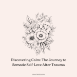 Discovering Calm: The Journey to Somatic Self-Love After Trauma