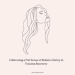 Cultivating a Felt Sense of Relative Safety in Trauma Recovery