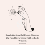 Revolutionizing Self-Love: Discover the Non-Hierarchical Path to Body Wisdom